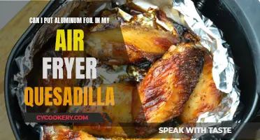 Air Fryer Quesadilla: Aluminum Foil Safe?