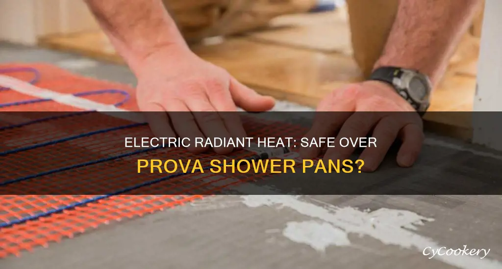 can I put electric radiant heat over prova shower pan