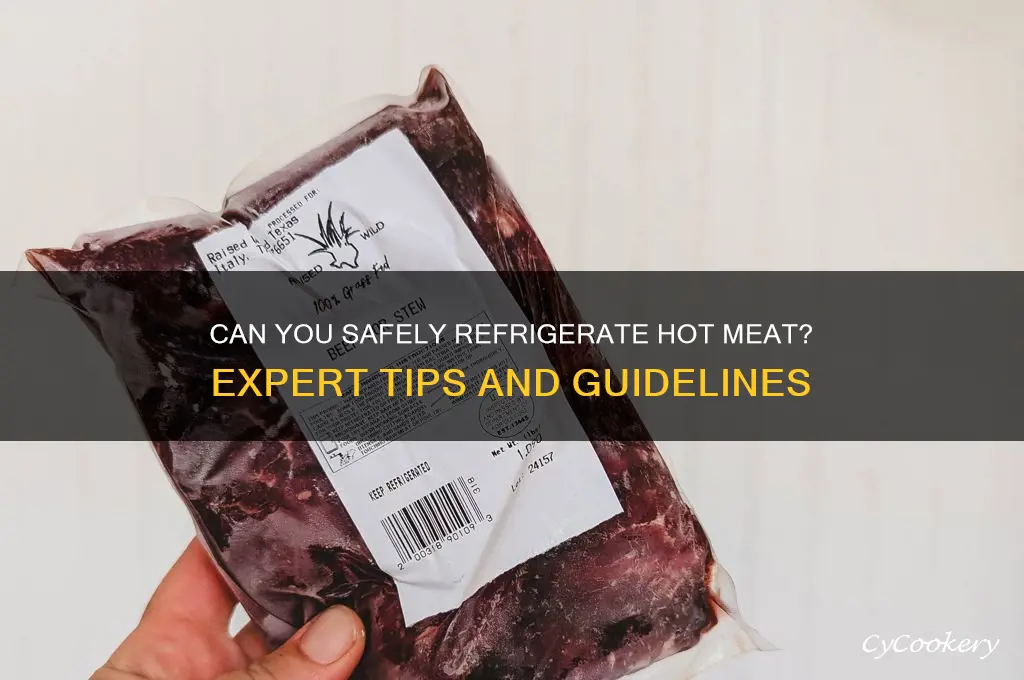 can i put hot meat in the refrigerator