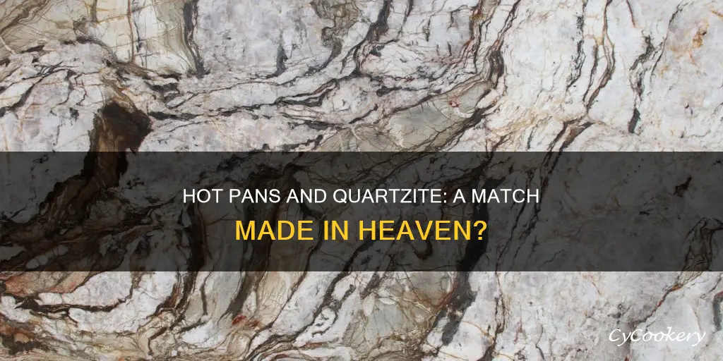 can I put hot pans on quartzite