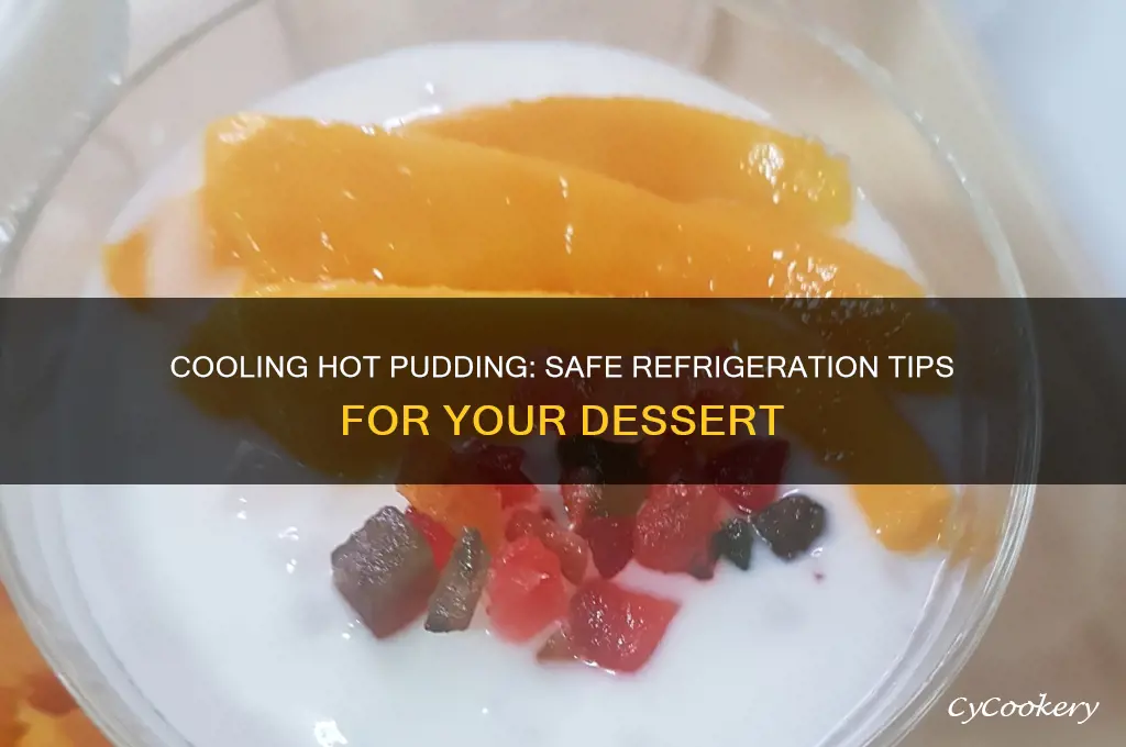 can i put hot pudding in refrigerator