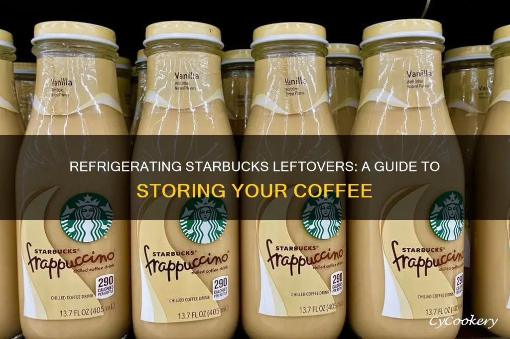 can i put my leftover starbucks coffee in the refrigerator