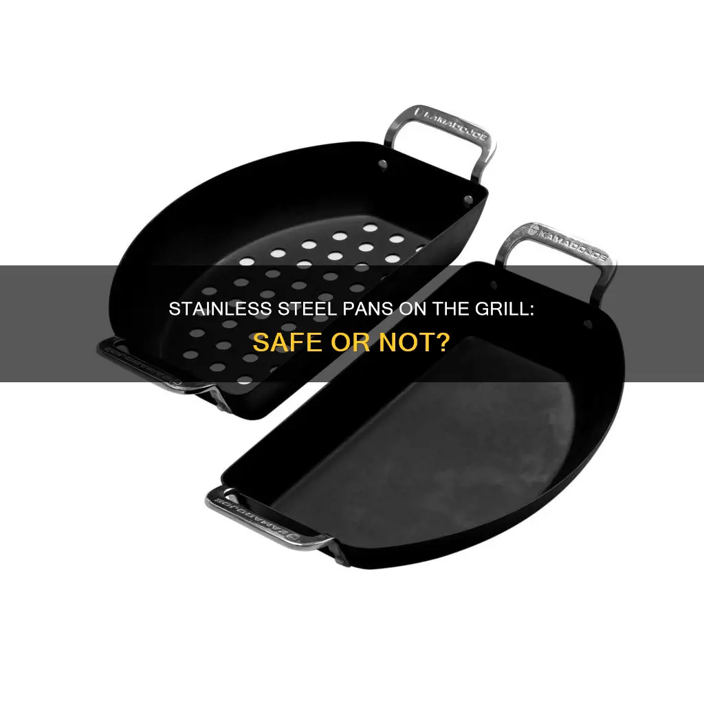 can I put my stainless steel pan on the grill