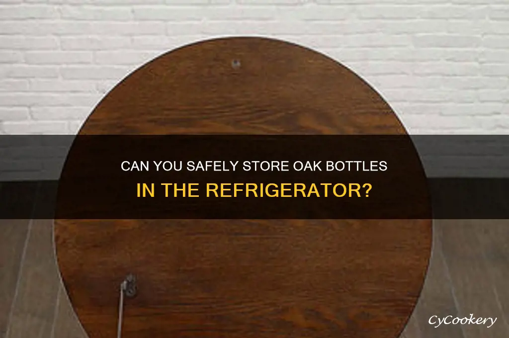 can i put oak bottle in refrigerator