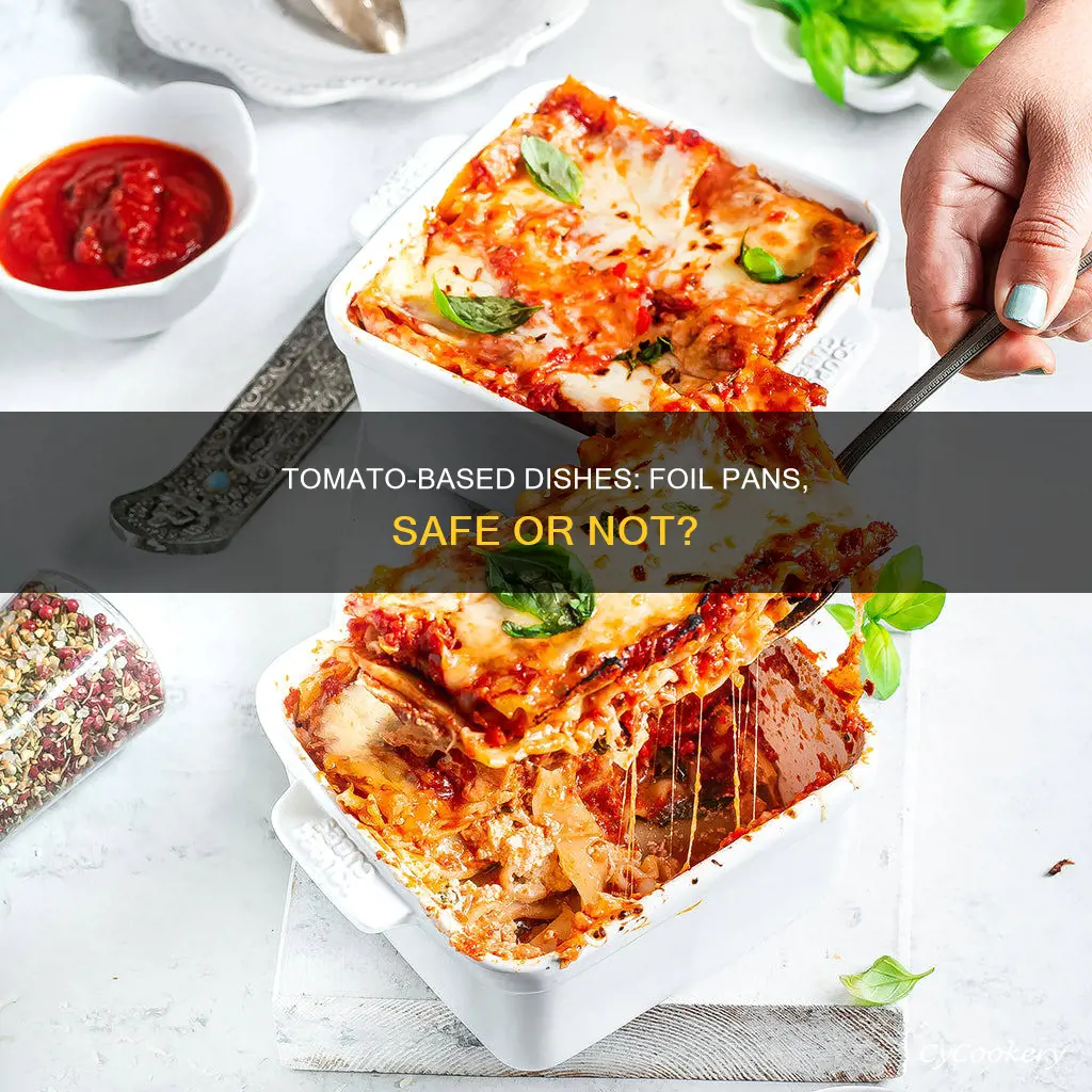 can I put tomato based dishes in foil pans