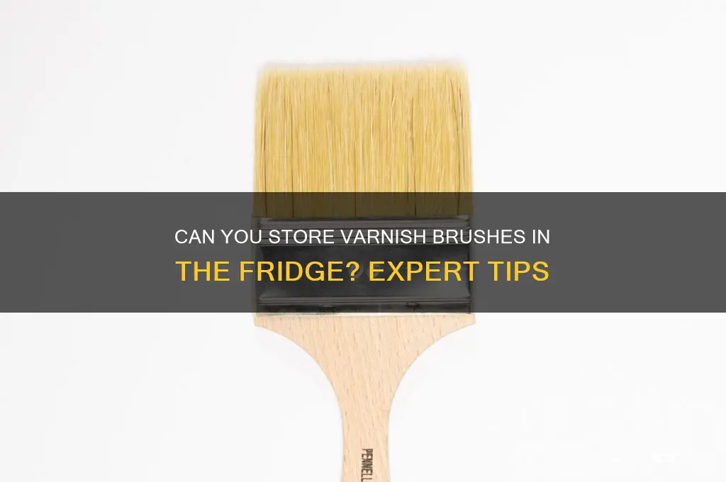 can i put varnish brush in refrigerator