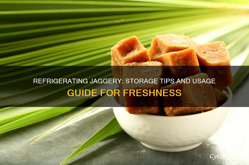 can i refrigerate and use jaggery