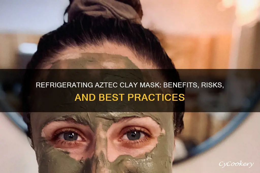can i refrigerate aztec clay mask