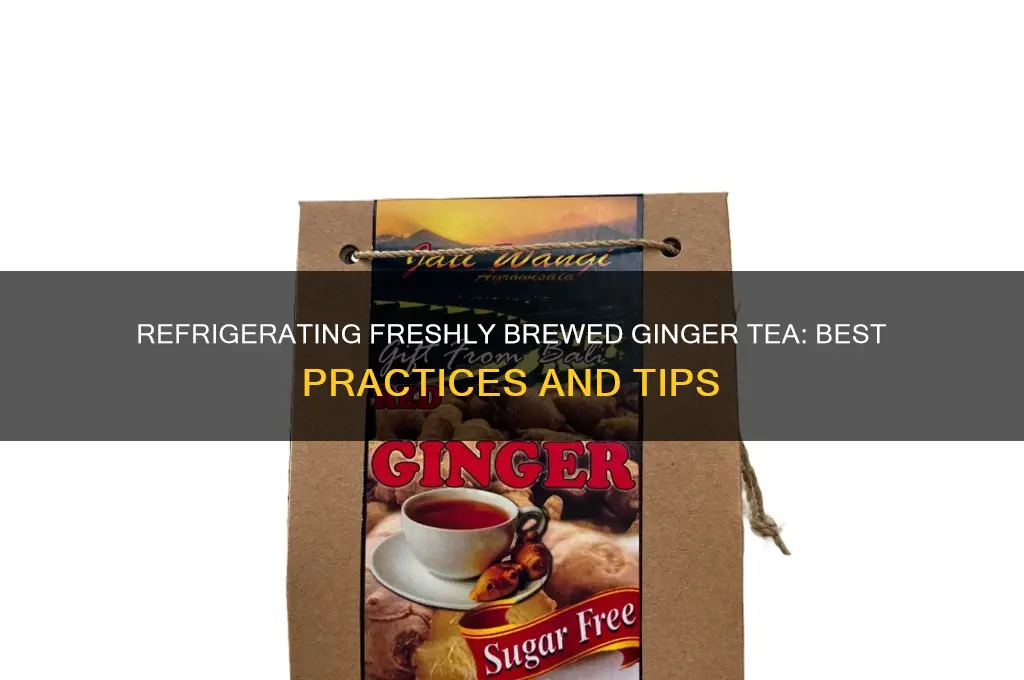 can i refrigerate freshly brewed ginger tea