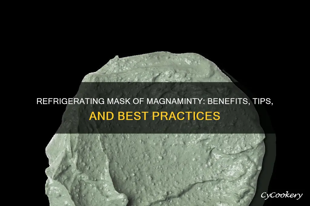 can i refrigerate mask of magnaminty