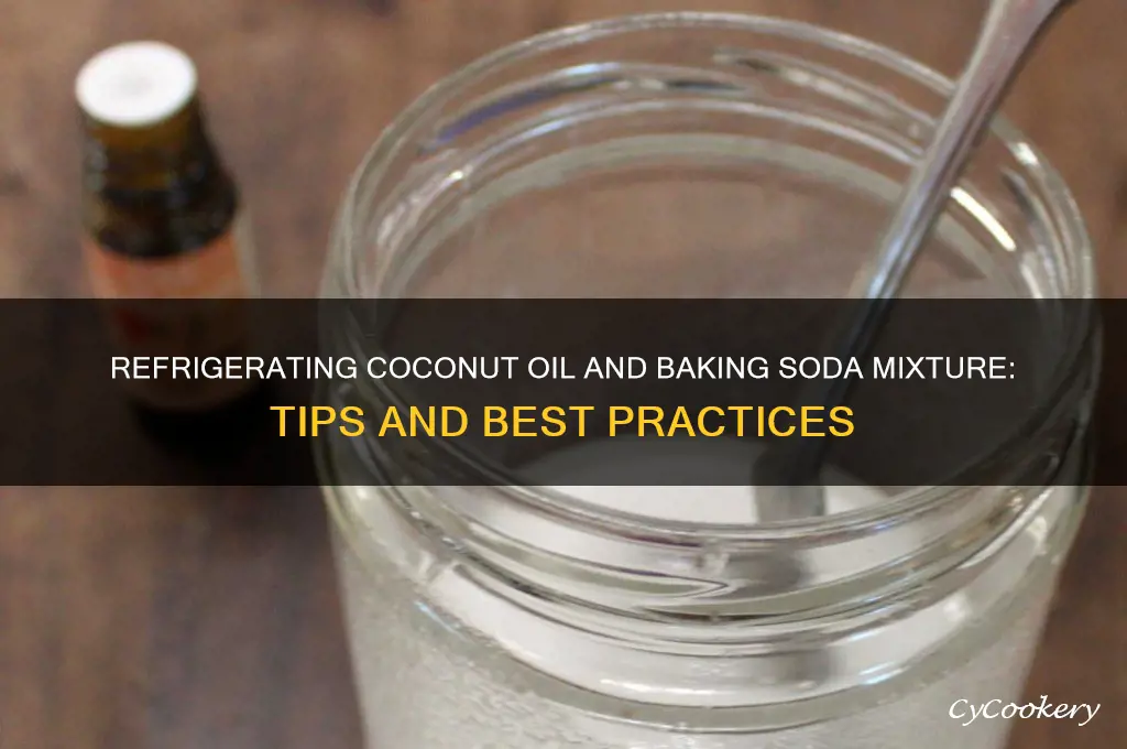 can i refrigerate my coconut oil and baking soda mixture