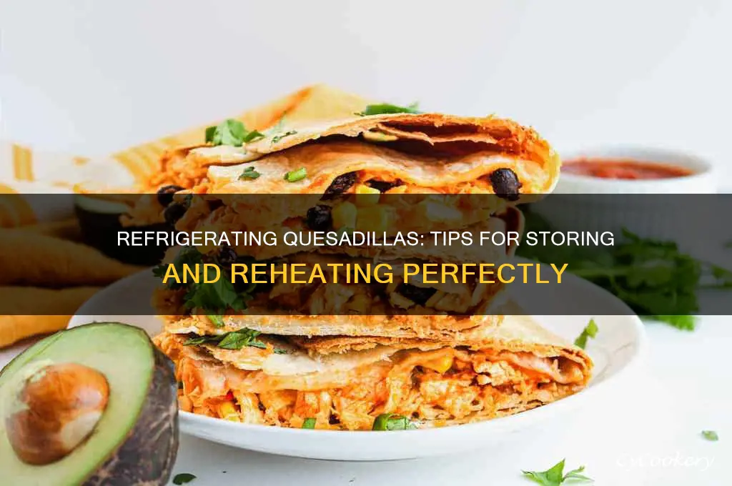 can i refrigerate quesadilllas