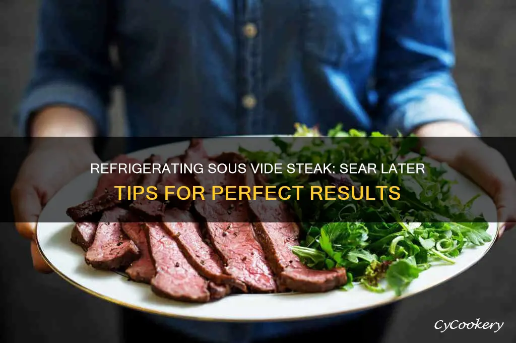 can i refrigerate sous vide steak and sear later