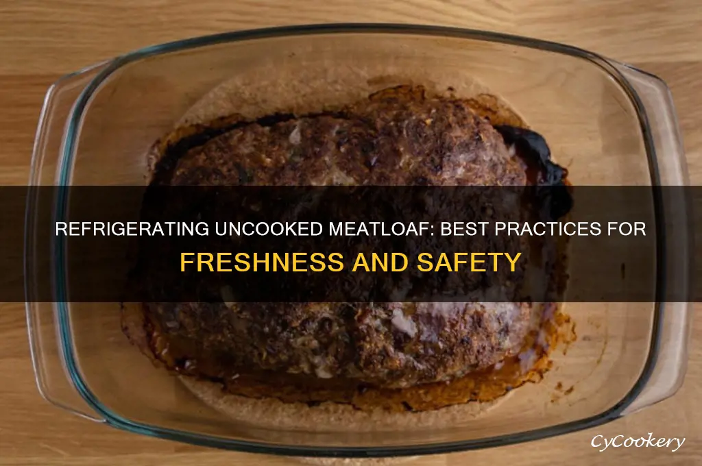 can i refrigerate uncooked meatloaf