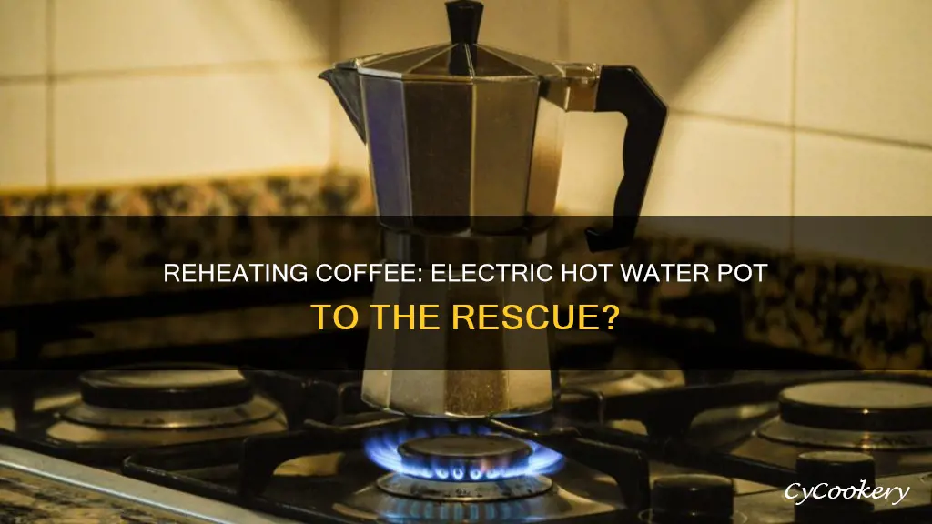 can I reheat coffee in a electric hot water pot