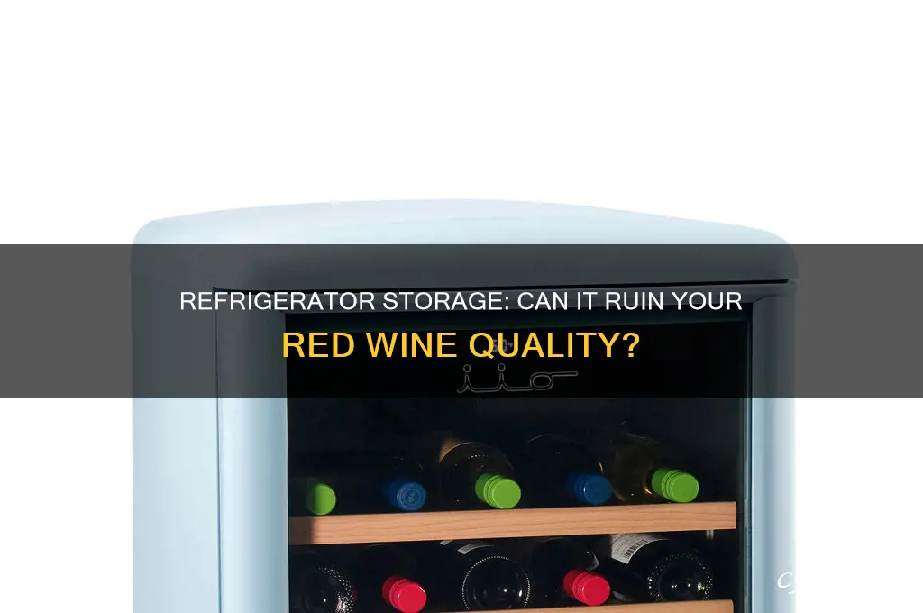 can i ruin red wine storing it in the refrigerator