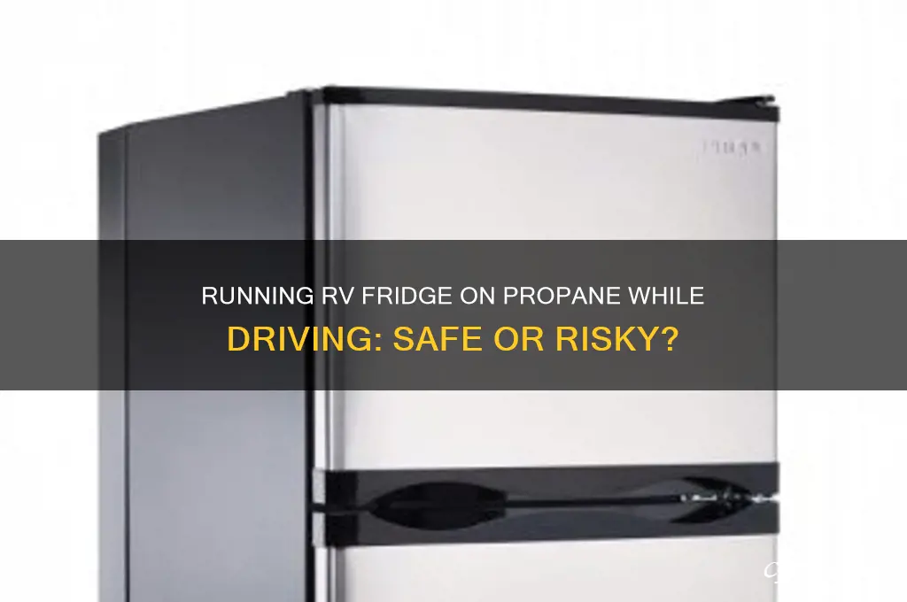 can i run my rv refrigerator on propane while driving