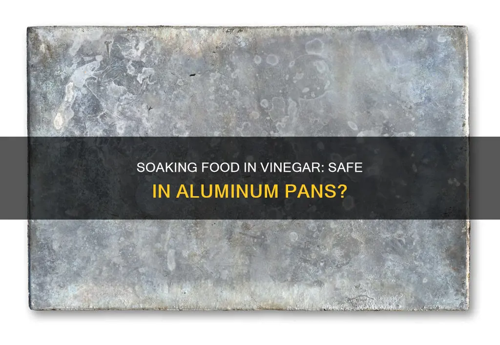 can I soak food in vinegar in an aluminum pan
