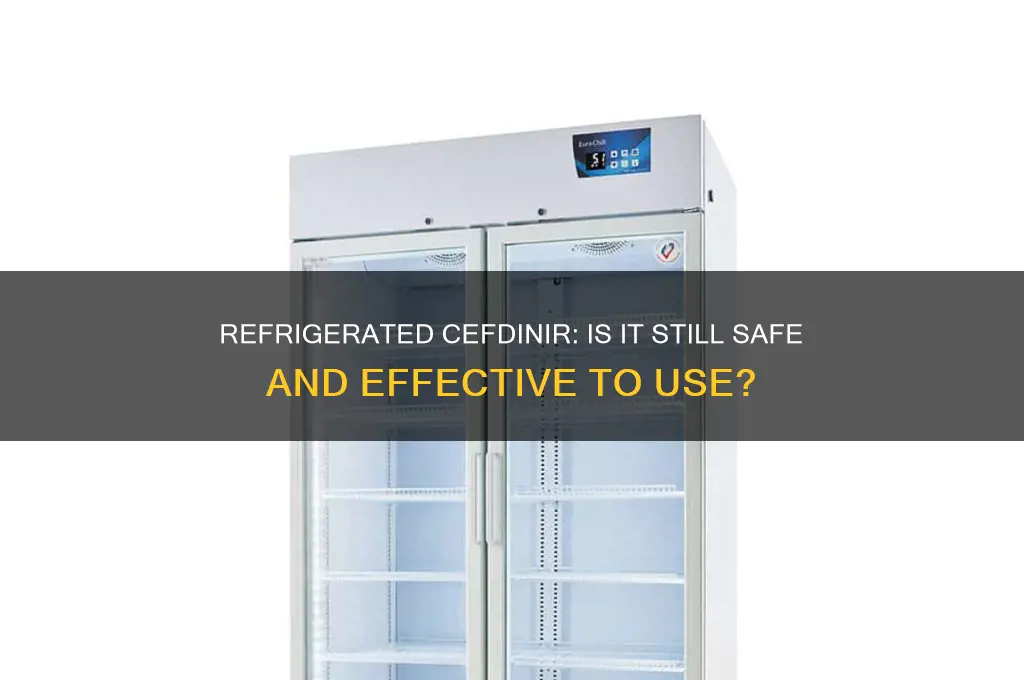 can i still use cefdinir if it was refrigerated