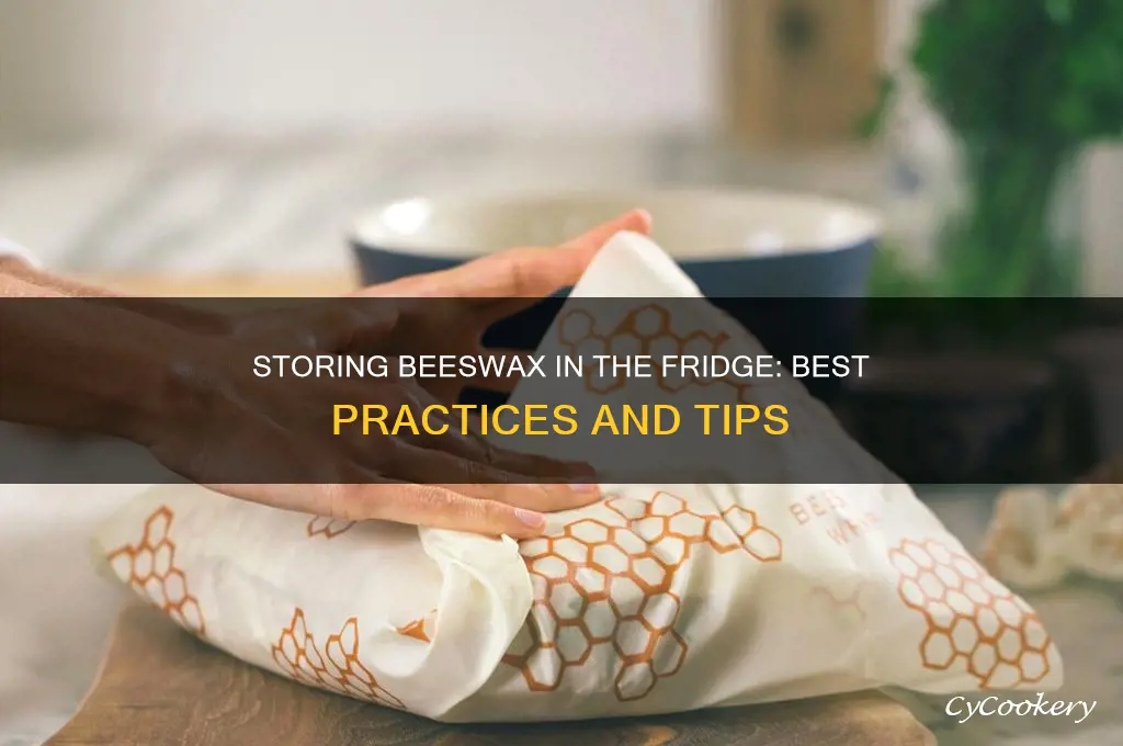 can i store beeswax in the refrigerator