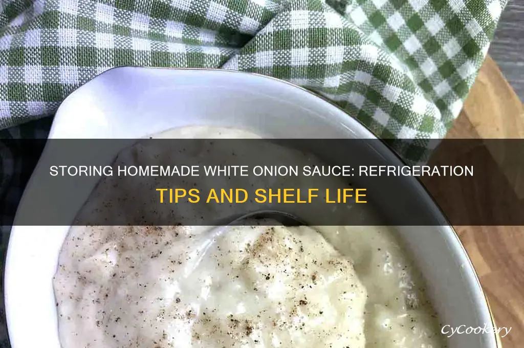 can i store homemade white onion sauce in refrigerator