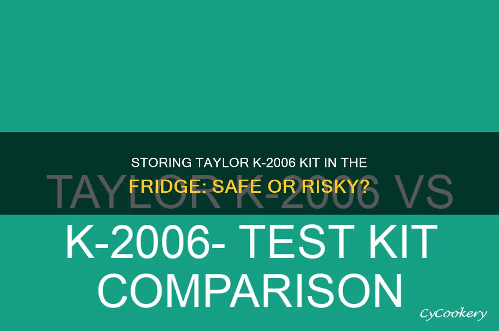 can i store my taylor k-2006 kit in the refrigerator