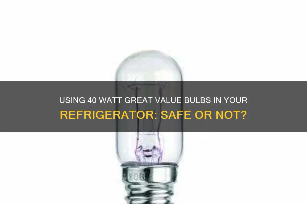 can i use 40 watt great value bulb in refrigerator