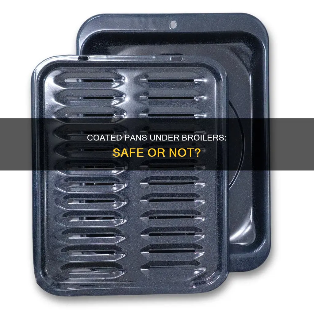 can I use a coated pan under a broiler