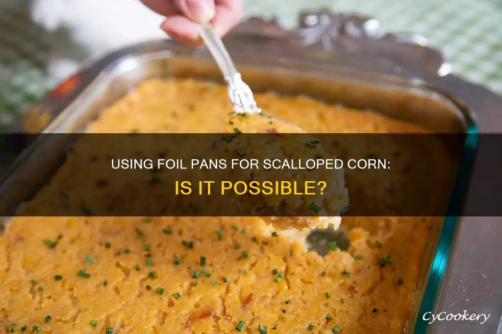can I use a foil pan to make scalloped corn
