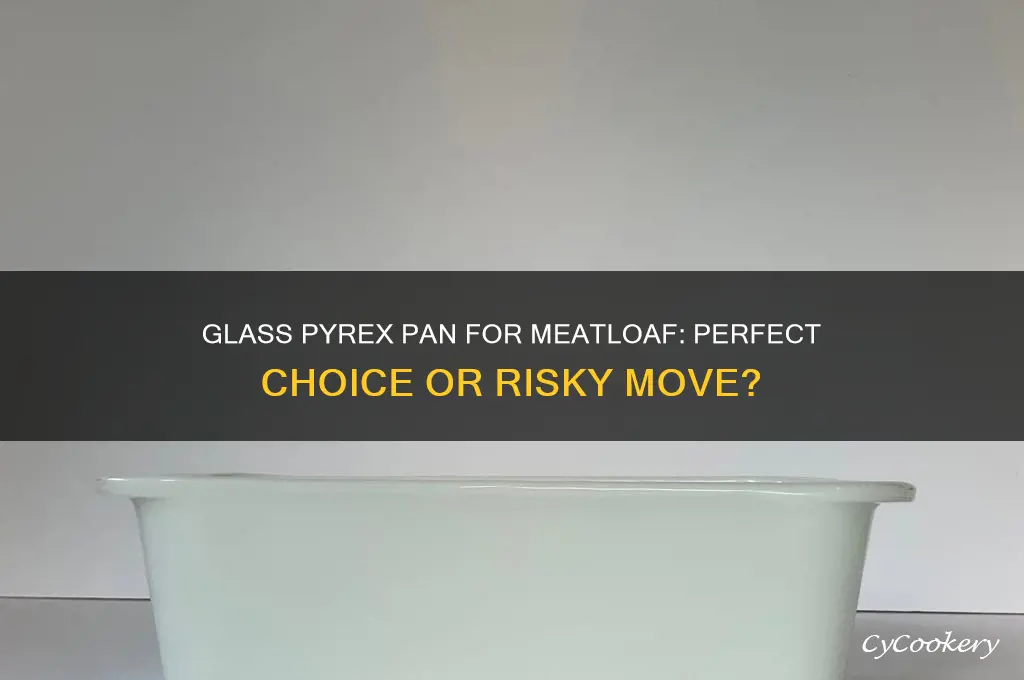 can I use a glass pyrex pan for meatloaf