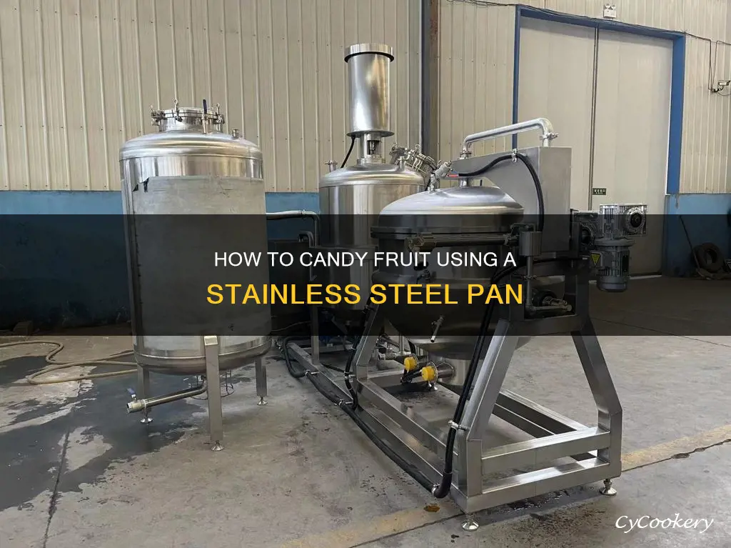 can I use a stainless steel pan to candy fruit