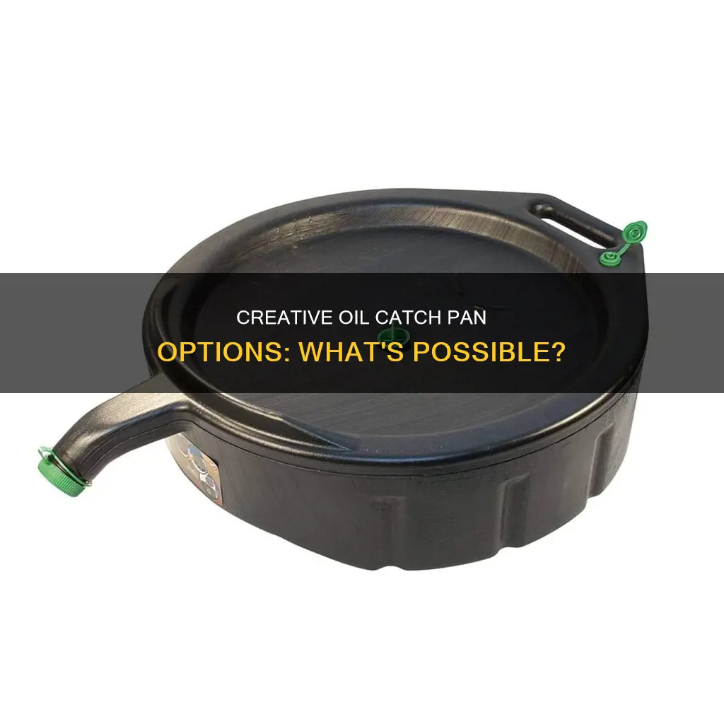 can I use anything as oil catch pan