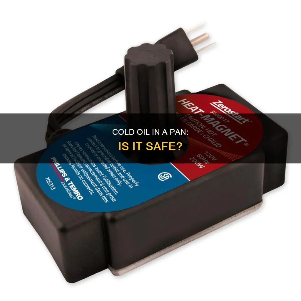 can I use cold oil in a pan