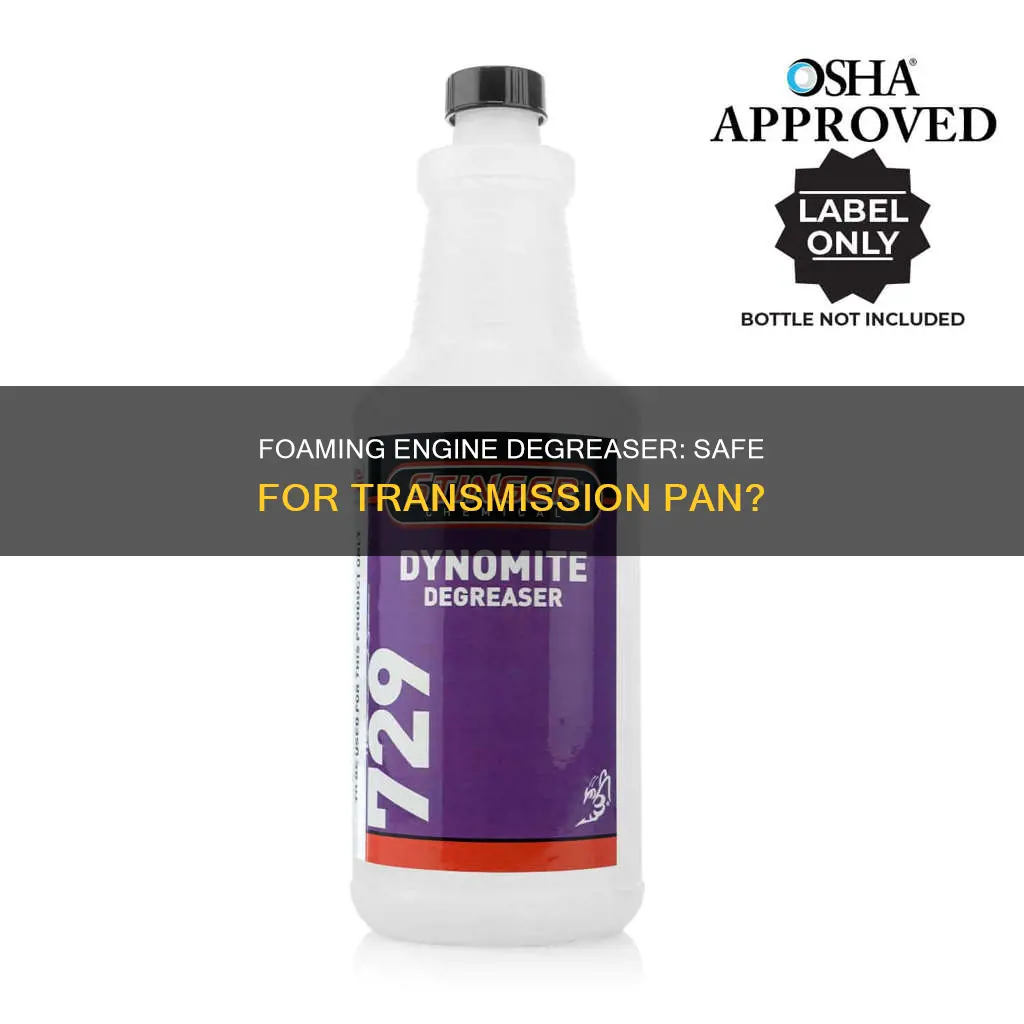 can I use foaming engine degreaser on transmission pan