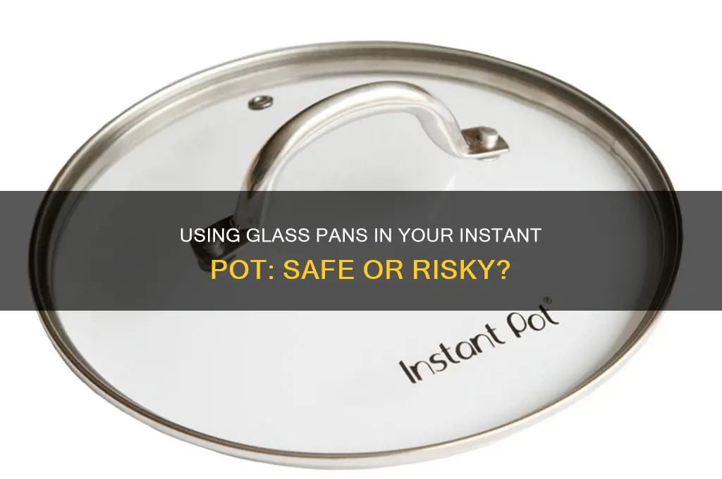 can I use glass pan instant pot