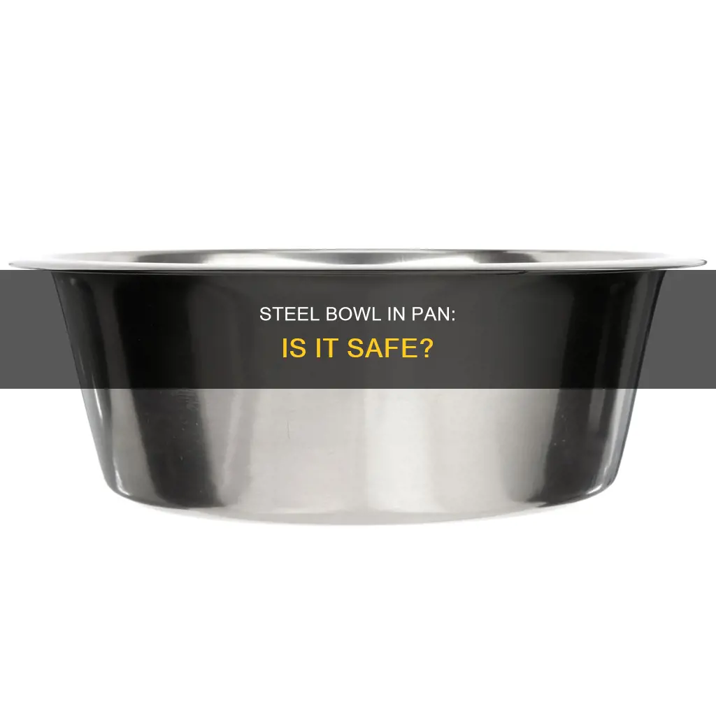 can I use heavy duty steel bowl in pan