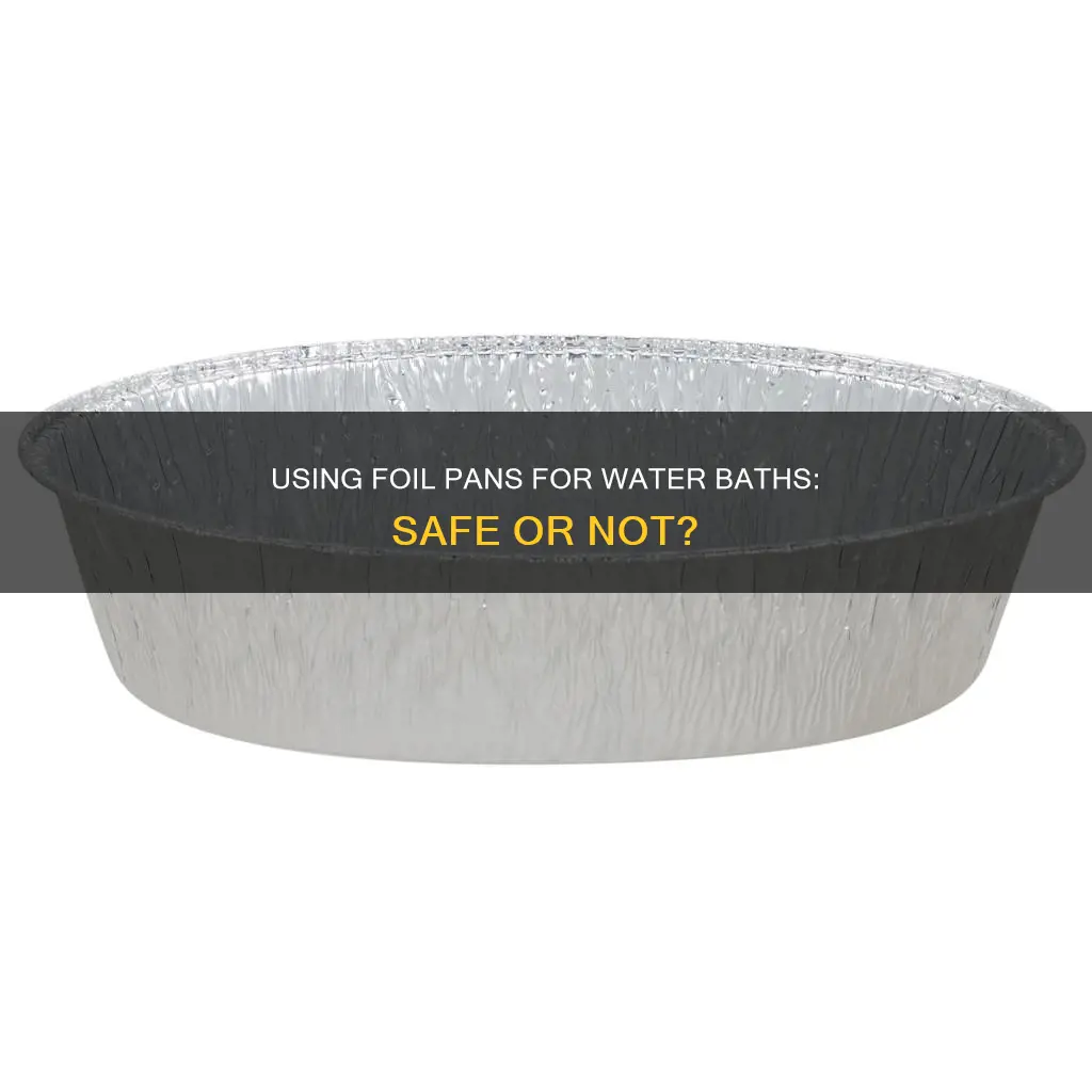 can I use hefty foil casserole pan as water bath