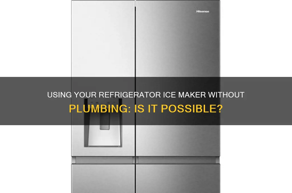 can i use my refrigerator ice maker without plumbing attached