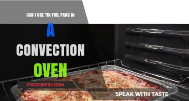 Convection Oven and Tin Foil Pans: Safe?