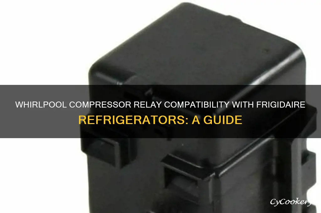 can i use whirlpool compressor relay on frigidaire refrigerator