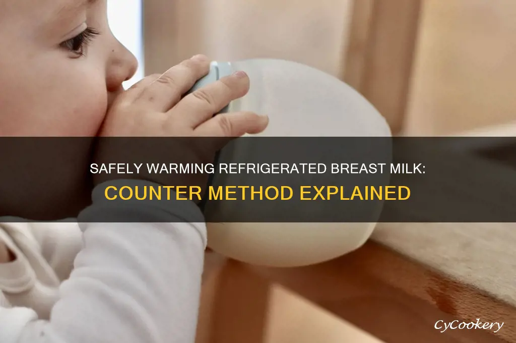 can i warm refrigerated breast milk on the counter