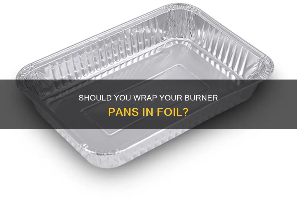 can I wrap my burner pans with foil