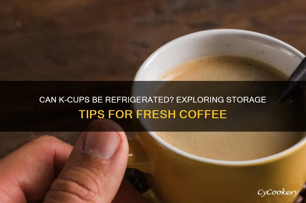 can k cups be refrigerated