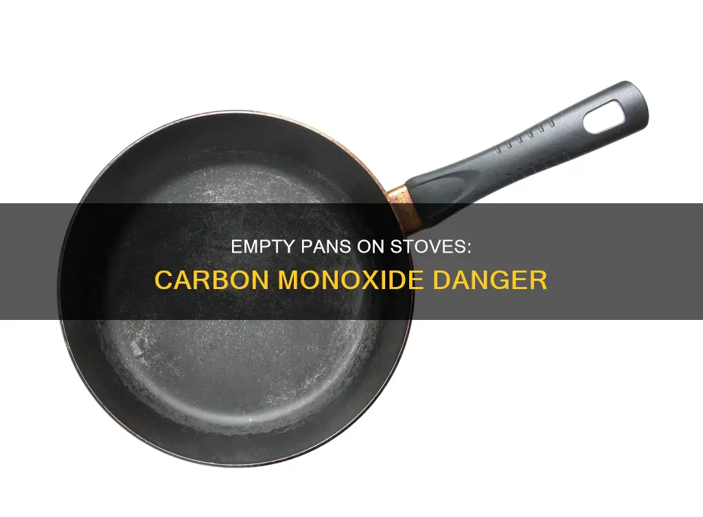 can leaving empty pan on stove cause carbon monoxide poisoning
