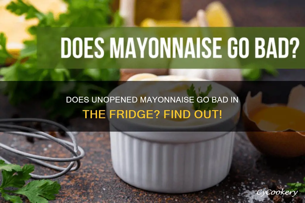 can mayonnaise spoil unopened and refrigerated