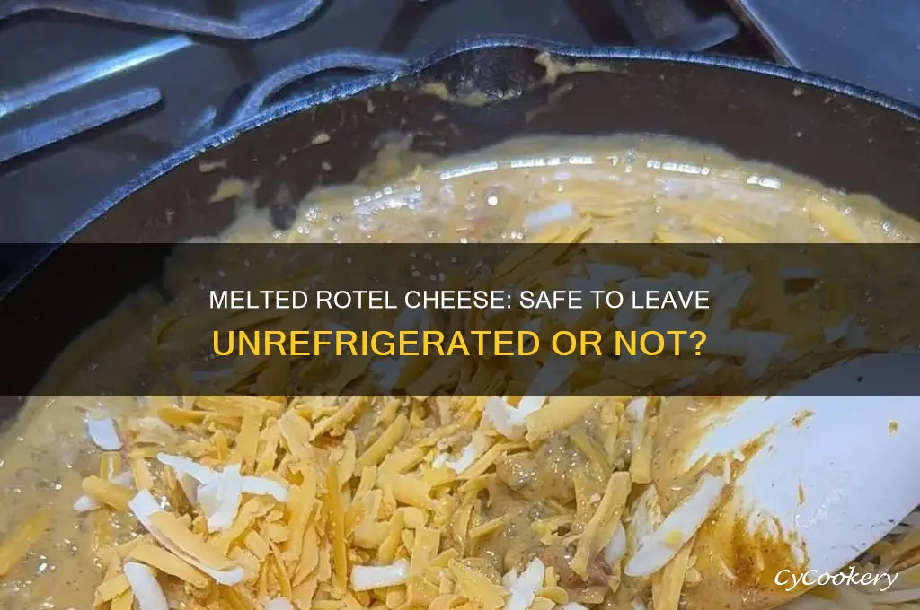 can melted rotel cheese stay out of refrigerator