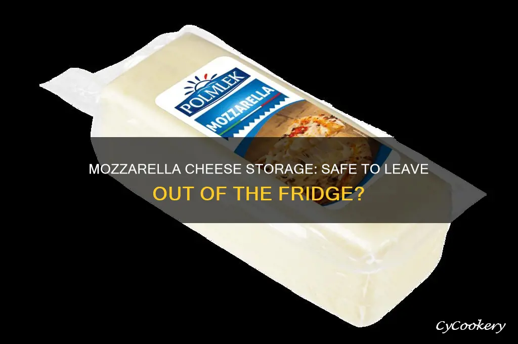 can mozzarella cheese be left out of the refrigerator