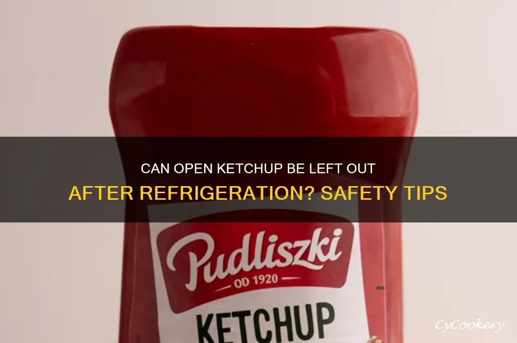 can open ketchup be left out after being refrigerated