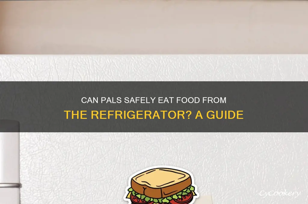 can pals eat from refrigerator