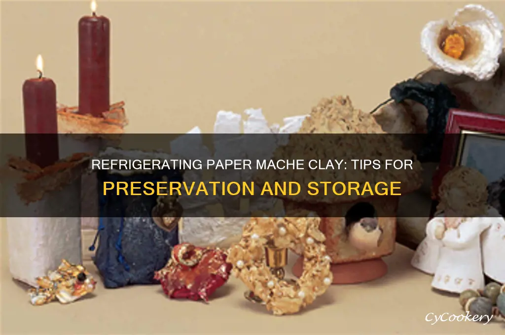 can paper mache clay be refrigerated
